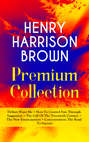 HENRY HARRISON BROWN Premium Collection: Dollars Want Me + How To Control Fate Through Suggestion + The Call Of The Twentieth Century + The New Emancipation + Concentration: The Road To Success