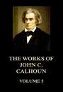 The Works of John C. Calhoun Volume 5