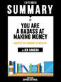 Extended Summary Of You Are A Badass At Making Money: Master The Mindset Of Wealth - By Jen Sincero