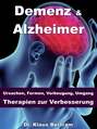 Demenz & Alzheimer – Ursachen, Formen, Vorbeugung, Umgang, Therapien zur Verbesserung