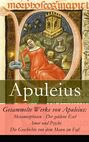 Gesammelte Werke von Apuleius: Metamorphosen - Der goldene Esel + Amor und Psyche + Die Geschichte von dem Mann im Faß -