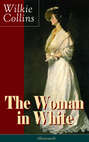 The Woman in White (Illustrated): A Mystery Suspense Novel from the prolific English writer, best known for The Moonstone, No Name, Armadale, The Law and The Lady, The Dead Secret, Man and Wife, Poor Miss Finch and The Black Robe