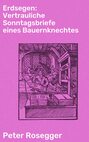 Erdsegen: Vertrauliche Sonntagsbriefe eines Bauernknechtes