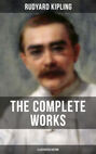 THE COMPLETE WORKS OF RUDYARD KIPLING (Illustrated Edition)