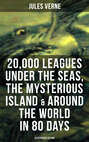 20,000 Leagues Under the Seas, The Mysterious Island & Around the World in 80 Days (Illustrated Edition)