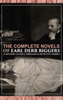 The Complete Novels of Earl Derr Biggers: 11 Mystery Classics, Thrillers & Detective Stories (Illustrated)