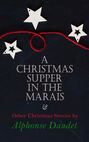 Christmas Supper in the Marais & Other Christmas Stories by Alphonse Daudet