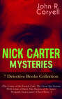 NICK CARTER MYSTERIES - 7 Detective Books Collection (The Crime of the French Café, The Great Spy System, With Links of Steel, The Mystery of St. Agnes' Hospital, Nick Carter's Ghost Story…)