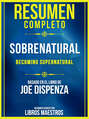 Resumen Completo: Sobrenatural (Becoming Supernatural) - Basado En El Libro De Joe Dispenza