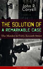 THE SOLUTION OF A REMARKABLE CASE - The Murder in Forty-Seventh Street (Thriller Classic)