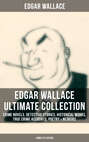 EDGAR WALLACE Ultimate Collection: Crime Novels, Detective Stories, Historical Works, True Crime Accounts, Poetry & Memoirs (Complete Edition)