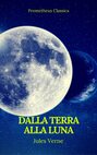 Dalla Terra alla Luna (Prometheus Classics)
