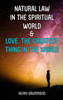 Natural Law in the Spiritual World & Love, the Greatest Thing in the World