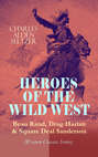 HEROES OF THE WILD WEST – Beau Rand, Drag Harlan & Square Deal Sanderson (Western Classics Series)
