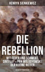 Die Rebellion: Mit Feuer und Schwert, Sintflut & Pan Wolodyowski, der kleine Ritter (Historische Romantrilogie)