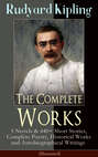 The Complete Works of Rudyard Kipling: 5 Novels & 440+ Short Stories, Complete Poetry, Historical Works and Autobiographical Writings (Illustrated)