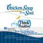 Chicken Soup for the Soul: Think Positive - 30 Inspirational Stories about Words that Changed Lives, Health Challenges, and Making Every Day Special