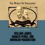 William James, Charles Peirce, and American Pragmatism