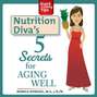 Nutrition Diva's 5 Secrets for Aging Well