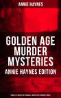 Golden Age Murder Mysteries - Annie Haynes Edition: Complete Inspector Furnival & Inspector Stoddart Series