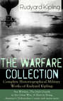 The Warfare Collection - Complete Historiographical Military Works of Rudyard Kipling: Sea Warfare, The Irish Guards in the Great War, A Fleet in Being, America's Defenceless Coasts and many more