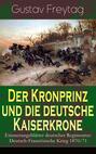 Der Kronprinz und die deutsche Kaiserkrone - Erinnerungsblätter deutscher Regimenter: Deutsch-Französische Krieg 1870/71