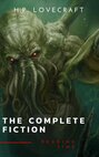 The Complete Fiction of H. P. Lovecraft: At the Mountains of Madness, The Call of Cthulhu, The Case of Charles Dexter Ward, The Shadow over Innsmouth, ...