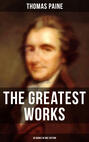 The Greatest Works of Thomas Paine: 39 Books in One Edition