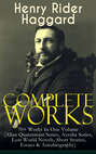 Complete Works of Henry Rider Haggard: 70+ Works In One Volume (Allan Quatermain Series, Ayesha Series, Lost World Novels, Short Stories, Essays & Autobiography)