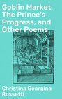 Goblin Market, The Prince's Progress, and Other Poems
