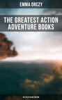The Greatest Action Adventure Books of Emma Orczy - 56 Titles in One Edition