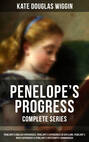 PENELOPE'S PROGRESS - Complete Series: Penelope's English Experiences, Penelope's Experiences in Scotland, Penelope's Irish Experiences & Penelope's Postscripts (Unabridged)