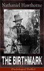 The Birthmark (Psychological Thriller): A Dark Romantic Story on Obsession with Human Perfection From the Renowned American Author of "The Scarlet Letter", "The House with the Seven Gables" & "Twice-Told Tales" (Including Biography)