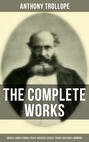 The Complete Works of Anthony Trollope: Novels, Short Stories, Plays, Articles, Essays, Travel Sketches & Memoirs