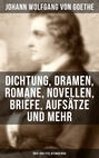 Goethe: Dichtung, Dramen, Romane, Novellen, Briefe, Aufsätze und mehr (Über 1000 Titel in einem Buch)