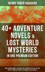 40+ Adventure Novels & Lost World Mysteries in One Premium Edition: King Solomon's Mines, The Wizard, The Treasure of the Lake, Ayesha, Child of Storm, She, Heart of the World, The Yellow God…
