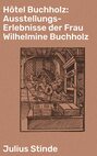 Hôtel Buchholz: Ausstellungs-Erlebnisse der Frau Wilhelmine Buchholz