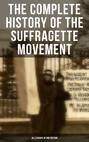 The Complete History of the Suffragette Movement - All 6 Books in One Edition)