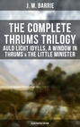 The Complete Thrums Trilogy: Auld Licht Idylls, A Window in Thrums & The Little Minister (Illustrated Edition)