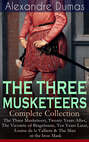 THE THREE MUSKETEERS - Complete Collection: The Three Musketeers, Twenty Years After, The Vicomte of Bragelonne, Ten Years Later, Louise da la Valliere & The Man in the Iron Mask