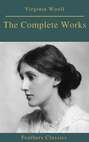 The Complete Works of Virginia Woolf (Feathers Classics)