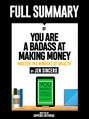 Full Summary Of "You Are A Badass At Making Money: Master The Mindset Of Wealth – By Jen Sincero"