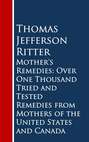 Mother's Remedies: Over One Thousand Tried and Tested Remedies from Mothers of the United States and Canada