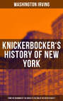 KNICKERBOCKER'S HISTORY OF NEW YORK (From the Beginning of the World to the End of the Dutch Dynasty)