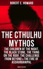 THE CTHULHU MYTHOS: The Children of the Night, The Black Stone, The Thing on the Roof, The Challenge From Beyond & The Fire of Asshurbanipal (Complete Edition)
