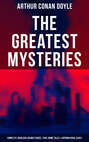 The Greatest Mysteries of Sir Arthur Conan Doyle: Complete Sherlock Holmes Series, True Crime Tales & Supernatural Cases