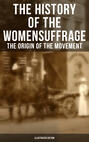 The History of the Women's Suffrage: The Origin of the Movement (Illustrated Edition)