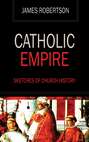 Catholic Empire - Sketches of Church History