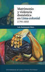Matrimonio y violencia doméstica en Lima colonial (1795-1820)