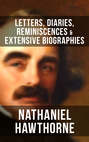 NATHANIEL HAWTHORNE: Letters, Diaries, Reminiscences & Extensive Biographies